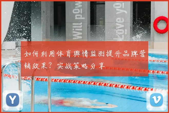 如何利用体育舆情监测提升品牌营销效果？实战策略分享