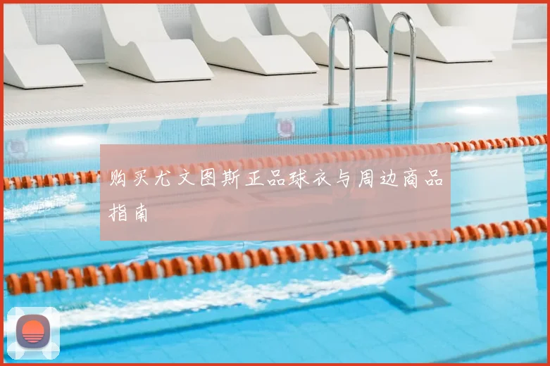 购买尤文图斯正品球衣与周边商品指南