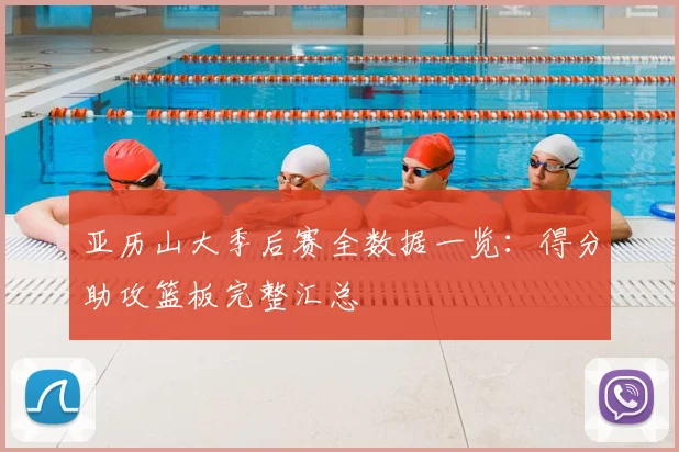 亚历山大季后赛全数据一览：得分助攻篮板完整汇总