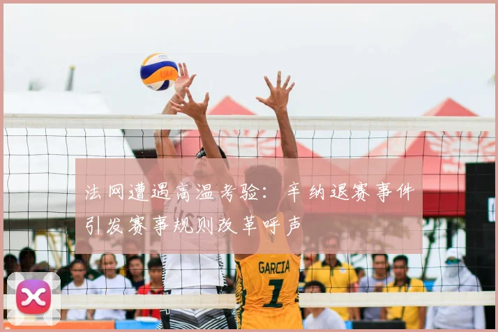 法网遭遇高温考验：辛纳退赛事件引发赛事规则改革呼声