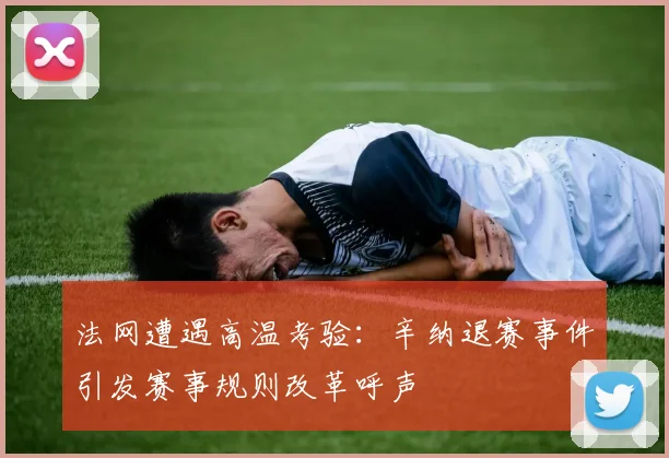 法网遭遇高温考验：辛纳退赛事件引发赛事规则改革呼声
